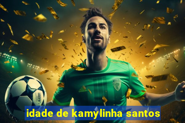 idade de kamylinha santos